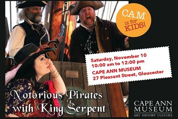 CAM Kids at Cape Ann Museum Notorious Pirates! With the King Serpent Variety Troupe CAM Kids at Cape Ann Museum Notorious Pirates! With the King Serpent Variety Troupe